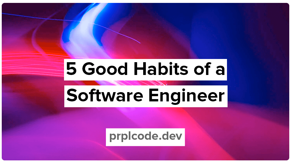 5 Good Habits of a Software Engineer