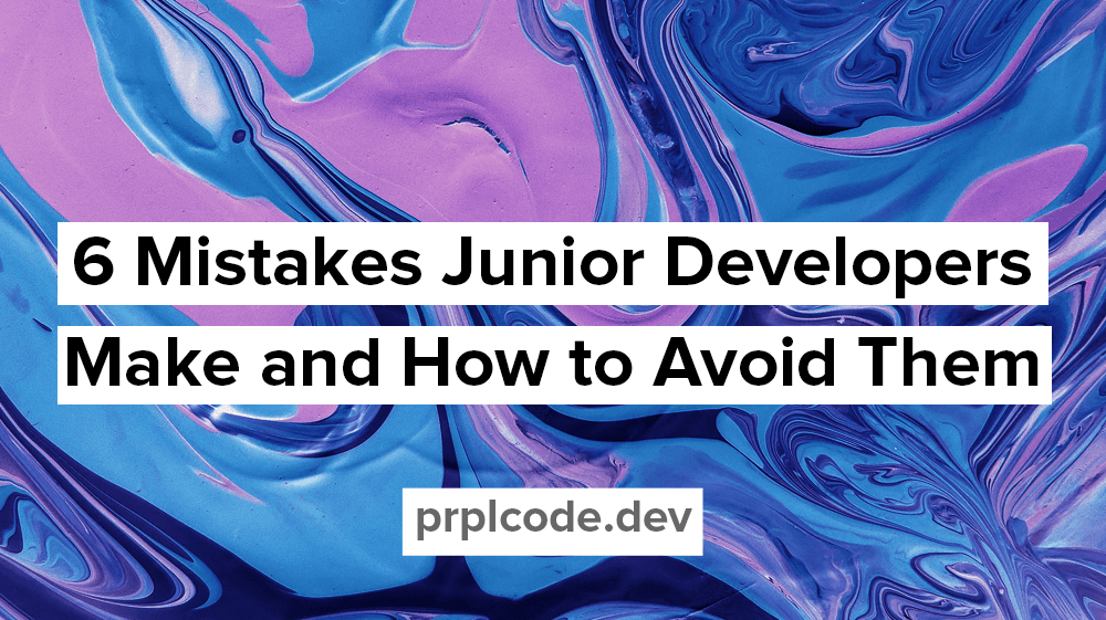 6 Mistakes Junior Developers Make and How to Avoid Them