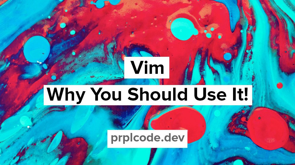 Vim — Why You Should Use It!