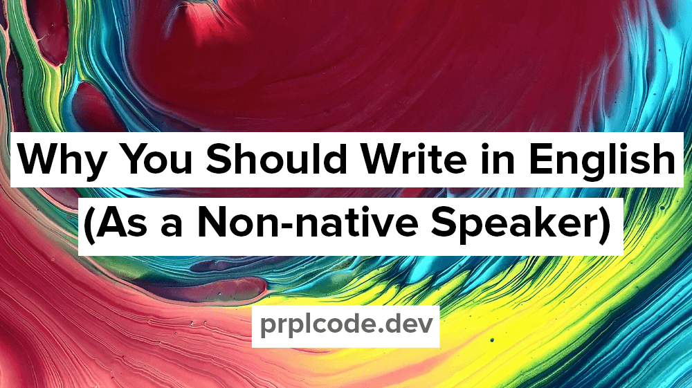 Why You Should Write in English (As a Non-native Speaker)