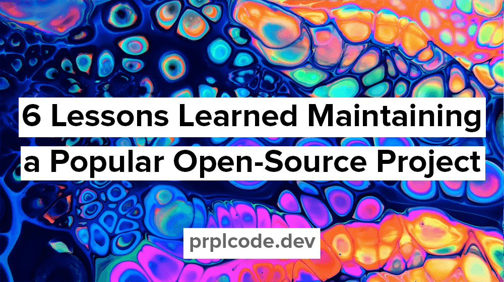 6 Lessons Learned Maintaining a Popular Open-Source Project
